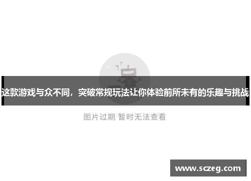 这款游戏与众不同，突破常规玩法让你体验前所未有的乐趣与挑战
